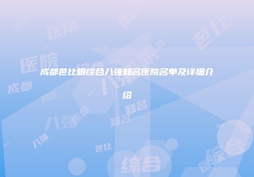 成都芭比眼综合八强知名医院名单及详细介绍