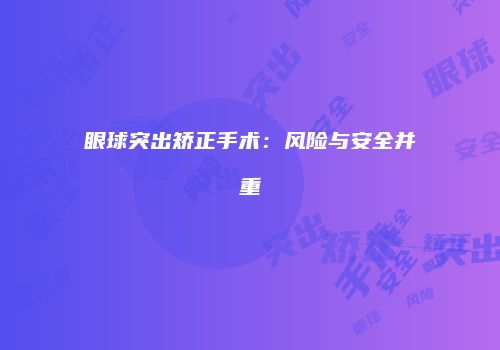 眼球突出矫正手术：风险与安全并重