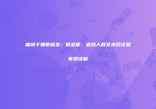 曲靖干细胞植发：禁忌症、适合人群及术后注意事项详解