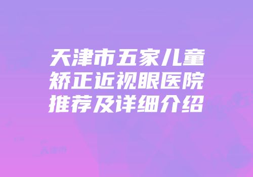 天津市五家儿童矫正近视眼医院推荐及详细介绍