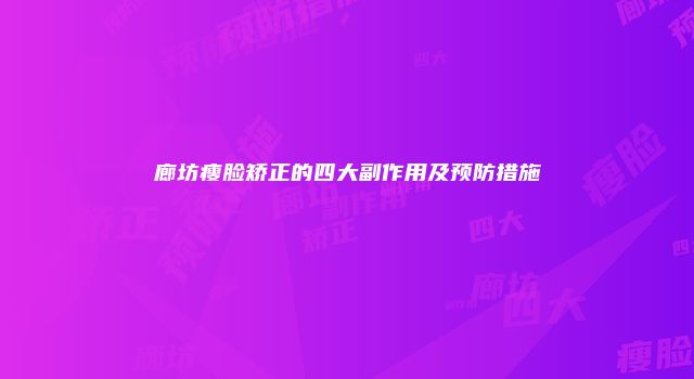廊坊瘦脸矫正的四大副作用及预防措施