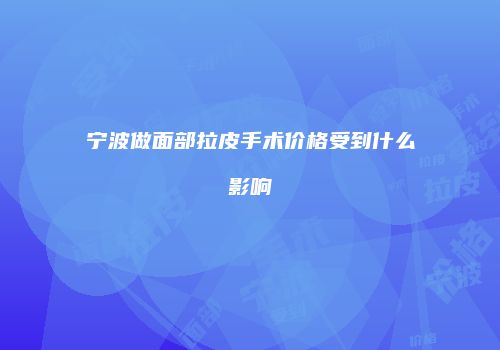宁波做面部拉皮手术价格受到什么影响