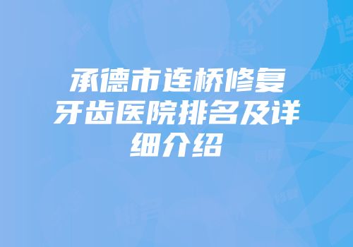 承德市连桥修复牙齿医院排名及详细介绍