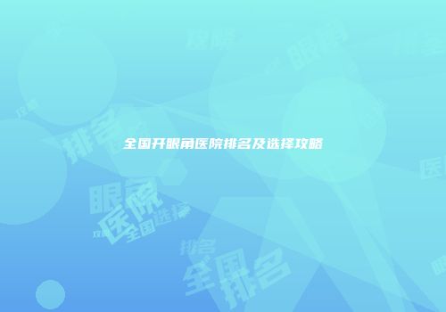 全国开眼角医院排名及选择攻略