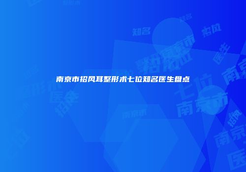 南京市招风耳整形术七位知名医生盘点