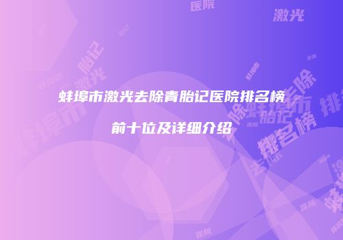 蚌埠市激光去除青胎记医院排名榜前十位及详细介绍