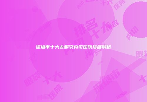 深圳市十大去眼袋内切医院排名解析