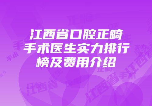 江西省口腔正畸手术医生实力排行榜及费用介绍