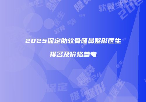 2025保定肋软骨隆鼻整形医生排名及价格参考