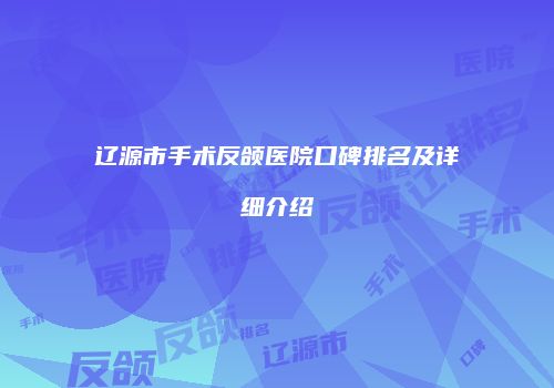 辽源市手术反颌医院口碑排名及详细介绍