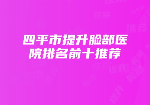 四平市提升脸部医院排名前十推荐