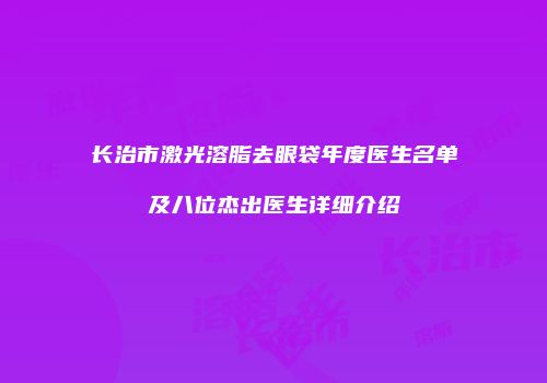 长治市激光溶脂去眼袋年度医生名单及八位杰出医生详细介绍