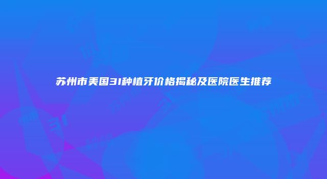 苏州市美国3I种植牙价格揭秘及医院医生推荐
