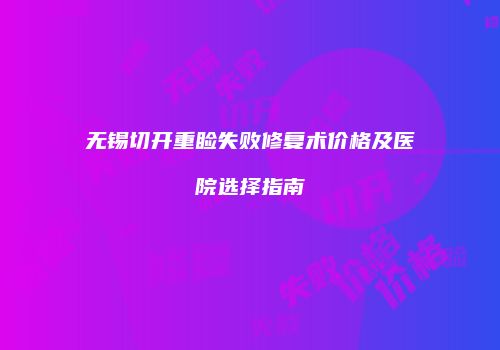 无锡切开重睑失败修复术价格及医院选择指南
