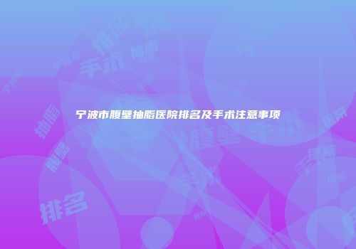 宁波市腹壁抽脂医院排名及手术注意事项