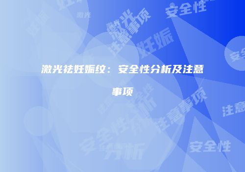 激光祛妊娠纹:安全性分析及注意事项