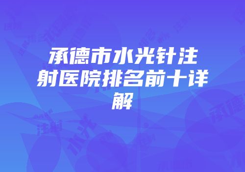 承德市水光针注射医院排名前十详解