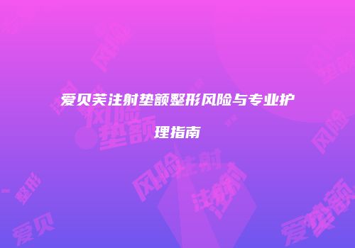 爱贝芙注射垫额整形风险与专业护理指南