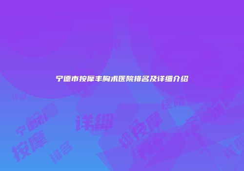 宁德市按摩丰胸术医院排名及详细介绍