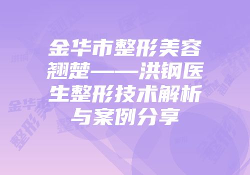 金华市整形美容翘楚——洪钢医生整形技术解析与案例分享