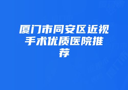 厦门市同安区近视手术优质医院推荐