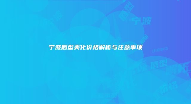 宁波唇型美化价格解析与注意事项