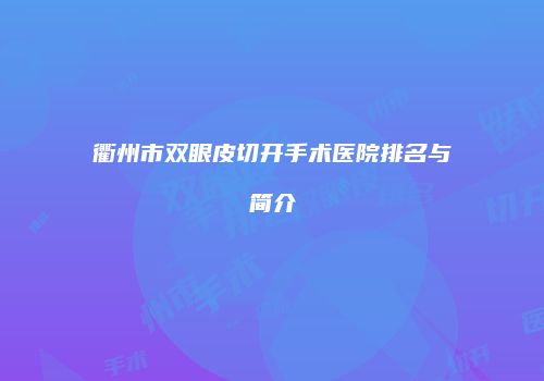 衢州市双眼皮切开手术医院排名与简介