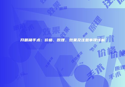 开眼角手术：价格、原理、效果及注意事项详解