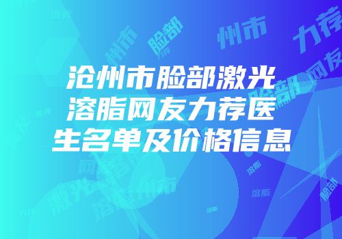沧州市脸部激光溶脂网友力荐医生名单及价格信息