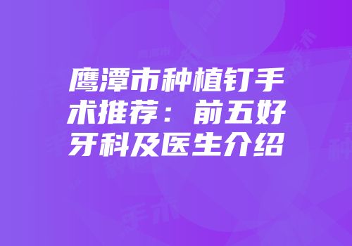 鹰潭市种植钉手术推荐：前五好牙科及医生介绍