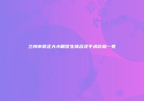 兰州市矫正大小眼医生排名及手术价格一览